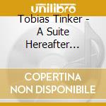 Tobias Tinker - A Suite Hereafter (Broken Saints Soundtrack Vol. 2) cd musicale di Tobias Tinker