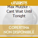 Max Mutzke - Cant Wait Until Tonight cd musicale di Max Mutzke