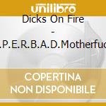Dicks On Fire - S.U.P.E.R.B.A.D.Motherfucker cd musicale di Dicks On Fire