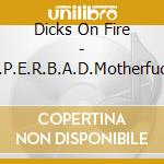 Dicks On Fire - S.U.P.E.R.B.A.D.Motherfucker cd