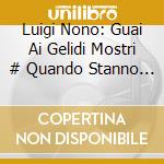 Luigi Nono: Guai Ai Gelidi Mostri # Quando Stanno Morendo .. # # cd