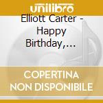 Elliott Carter - Happy Birthday, Elliott Carter - Neue Kammermusik (Sacd) cd musicale di Elliott Carter