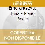 Emeliantseva, Irina - Piano Pieces cd musicale di Emeliantseva, Irina
