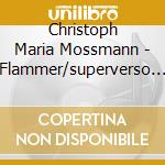 Christoph Maria Mossmann - Flammer/superverso Per Organo (2 Cd) cd