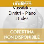 Vassilakis  Dimitri - Piano Etudes cd musicale di Vassilakis  Dimitri