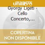 Gyorgy Ligeti - Cello Concerto, mysteries - Altstaedt cd musicale di Gyorgy Ligeti