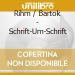 Rihm / Bartok - Schrift-Um-Schrift cd musicale