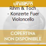 Rihm & Toch - Konzerte Fuer Violoncello cd