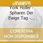 York Holler - Spharen Der Ewige Tag - Wdr Sinfonieorchester Koln/Wdr Rundfunkchor Koln cd musicale di York Holler