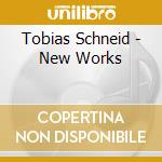 Tobias Schneid - New Works cd musicale di Tobias Schneid