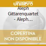 Aleph Gittarenquartet - Aleph Gittarenquartett cd musicale di Aleph Gittarenquartet