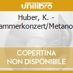 Huber, K. - Kammerkonzert/Metanoia cd