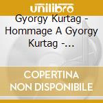 Gyorgy Kurtag - Hommage A Gyorgy Kurtag - Mahnkopf, Claus-steffen cd