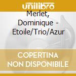 Merlet, Dominique - Etoile/Trio/Azur cd
