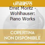 Ernst Moritz - Wohlhauser: Piano Works cd