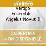 Vertigo Ensemble - Angelus Novus Ii cd