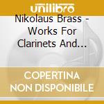 Nikolaus Brass - Works For Clarinets And Strings cd musicale di Nikolaus Brass