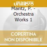 Maintz, P. - Orchestra Works 1 cd musicale di Maintz, P.