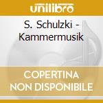 S. Schulzki - Kammermusik cd musicale di S. Schulzki