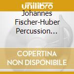 Johannes Fischer-Huber Percussion Pieces cd