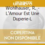 Wohlhauser, R. - L'Amour Est Une Duperie-L cd
