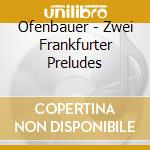 Ofenbauer - Zwei Frankfurter Preludes cd