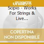 Scipio - Works For Strings & Live Electronics cd musicale