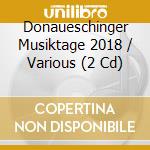 Donaueschinger Musiktage 2018 / Various (2 Cd) cd