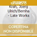 Krah, Joerg Ulrich/Bernha - Late Works cd