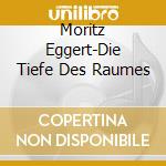 Moritz Eggert-Die Tiefe Des Raumes cd