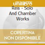 Reis - Solo And Chamber Works cd