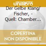 Der Gelbe Klang/ Fischer, - Quell: Chamber Music.. cd