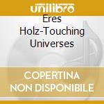 Eres Holz-Touching Universes cd