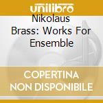 Nikolaus Brass: Works For Ensemble cd