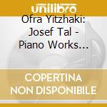 Ofra Yitzhaki: Josef Tal - Piano Works 1936'2000 cd