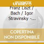 Franz Liszt / Bach / Igor Stravinsky - Concerti Ii cd musicale di Franz Liszt / Bach / Igor Stravinsky