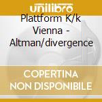 Plattform K/k Vienna - Altman/divergence cd