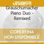 Grauschumacher Piano Duo - Remixed cd