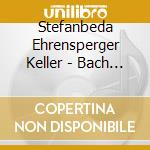 Stefanbeda Ehrensperger Keller - Bach Today cd musicale