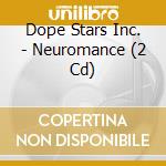 Dope Stars Inc. - Neuromance (2 Cd) cd