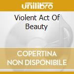 Violent Act Of Beauty cd
