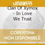 Clan Of Xymox - In Love We Trust cd musicale di CLAN OF XYMOX