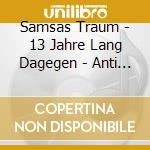 Samsas Traum - 13 Jahre Lang Dagegen - Anti Bis Zum Tod cd musicale di Traum Samsas