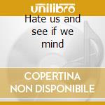 Hate us and see if we mind cd