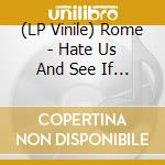 (LP Vinile) Rome - Hate Us And See If We Mind lp vinile di Rome