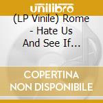 (LP Vinile) Rome - Hate Us And See If We Mind vinile