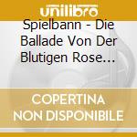 Spielbann - Die Ballade Von Der Blutigen Rose (Ltd. A5 Digi) cd musicale di Spielbann