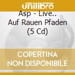 Asp - Live.. Auf Rauen Pfaden (5 Cd) cd musicale di Asp