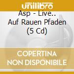 Asp - Live.. Auf Rauen Pfaden (5 Cd) cd