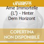 Ame Immortelle (L') - Hinter Dem Horizont cd musicale di Immortelle L'ame